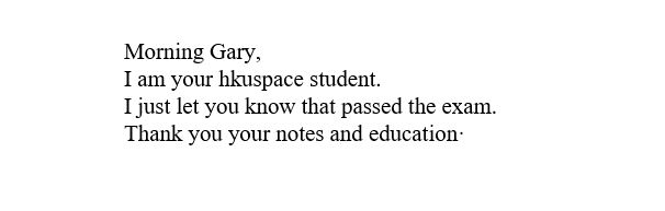 Morning Gary, I am your hkuspace student.  I just let you know that passed the exam. Thank you your notes and education·